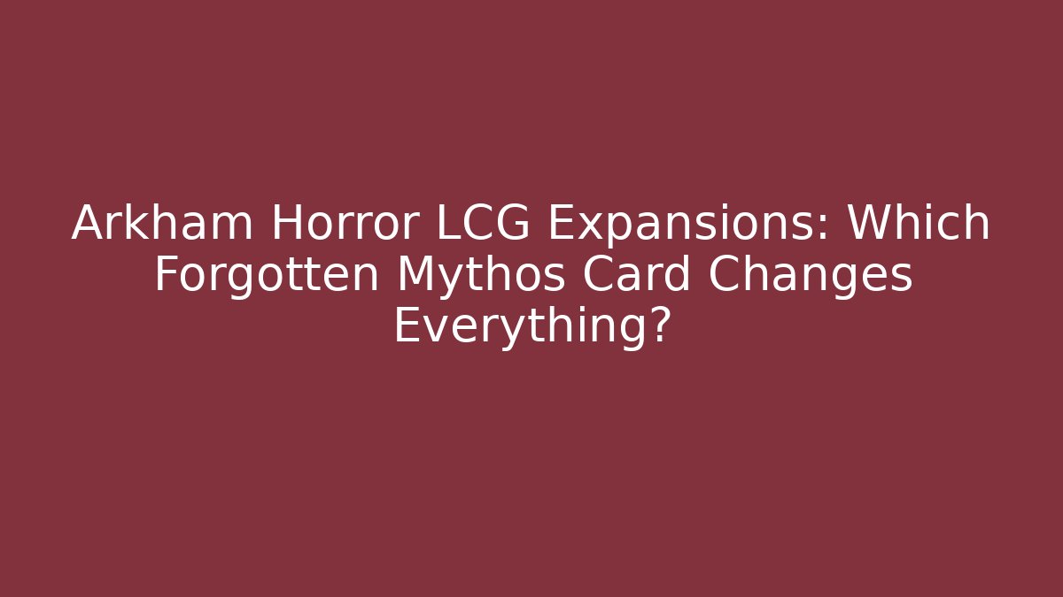 Arkham Horror LCG Expansions: Which Forgotten Mythos Card Changes Everything?