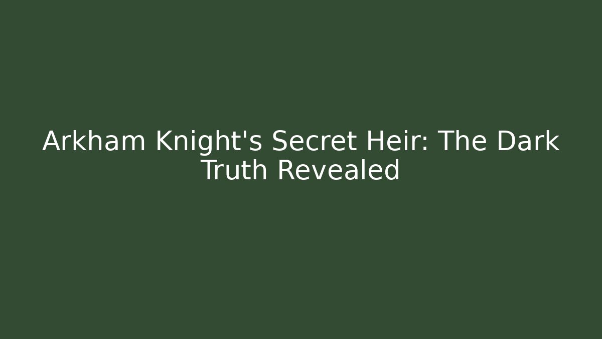 Arkham Knight's Secret Heir: The Dark Truth Revealed