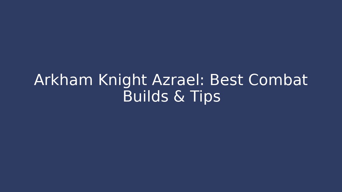 Arkham Knight Azrael: Best Combat Builds & Tips - The Family Holidays
