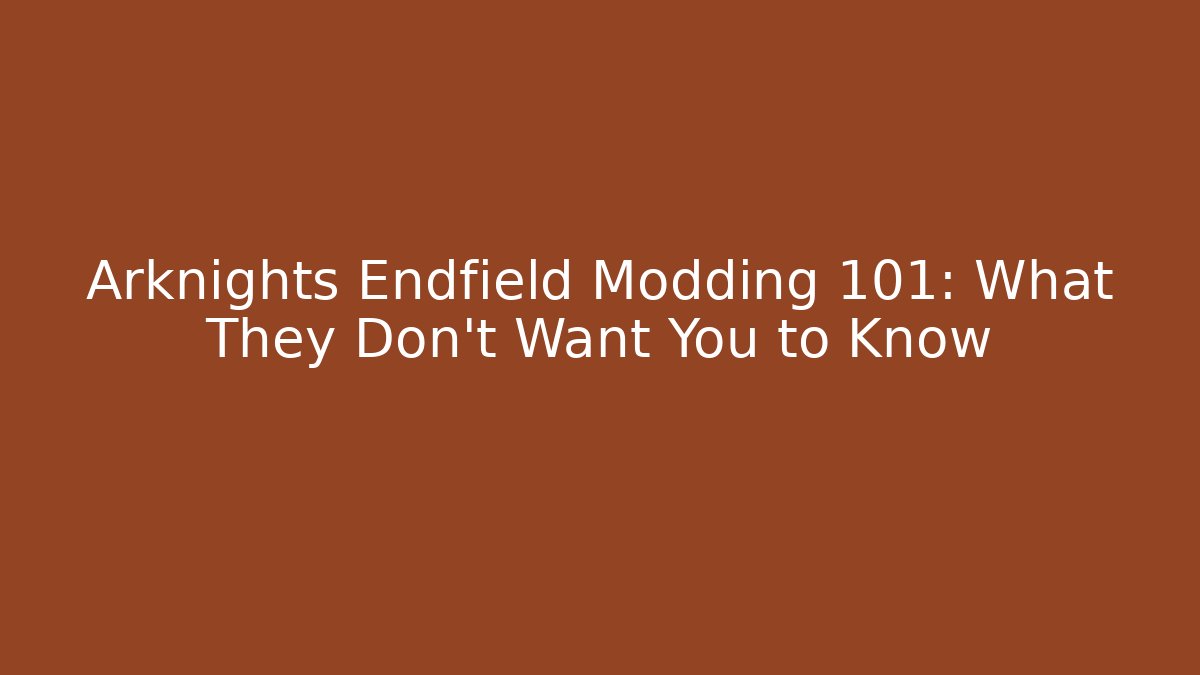 Arknights Endfield Modding 101: What They Don't Want You to Know