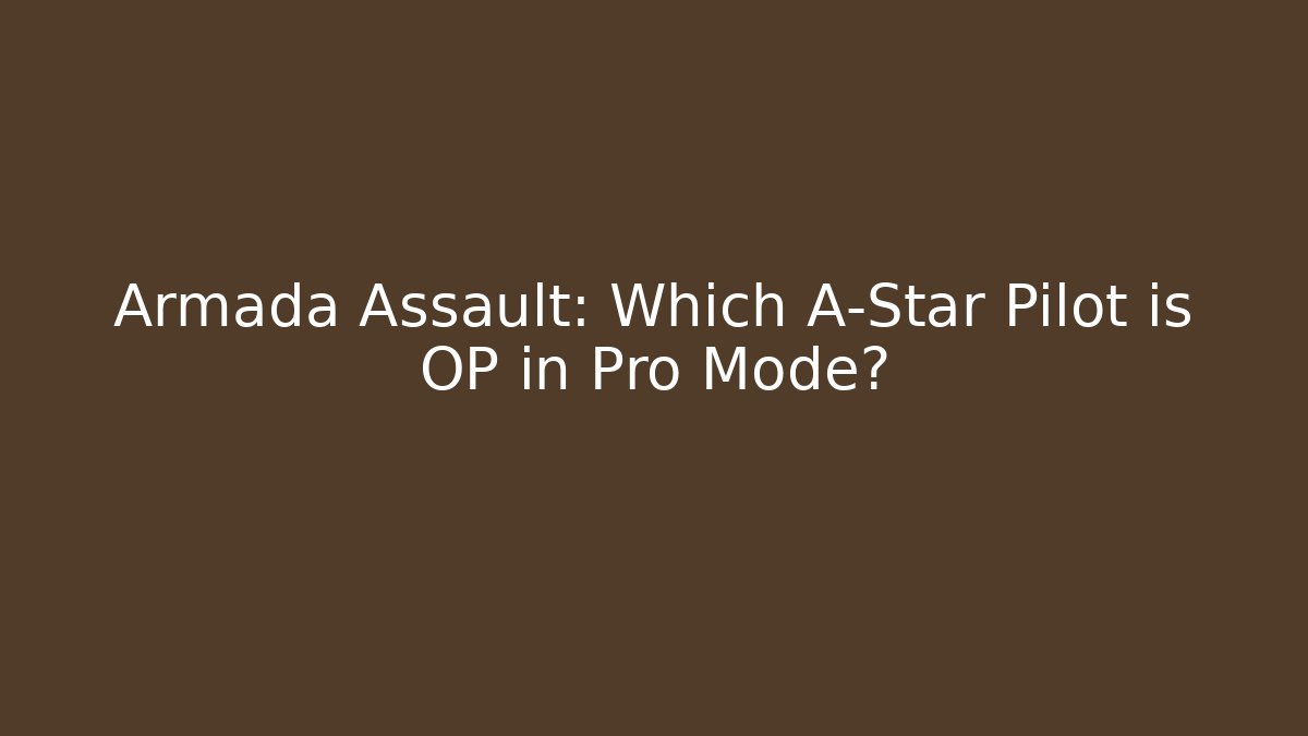 Armada Assault: Which A-Star Pilot is OP in Pro Mode?