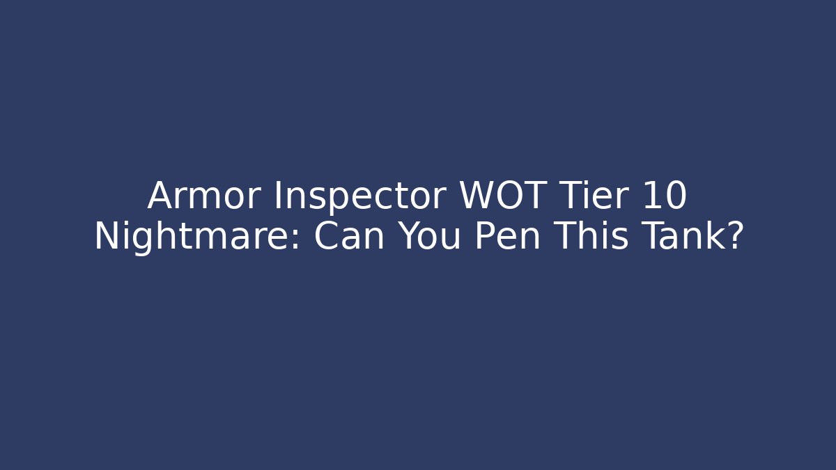 Armor Inspector WOT Tier 10 Nightmare: Can You Pen This Tank?