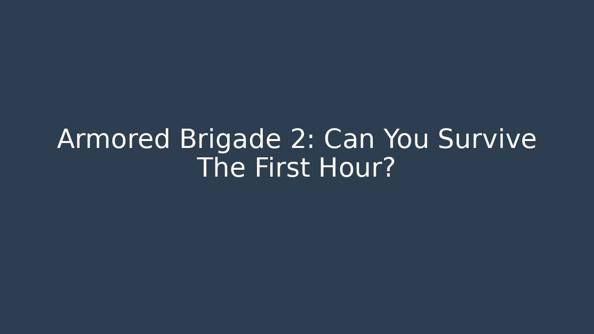 Armored Brigade 2: Can You Survive The First Hour?