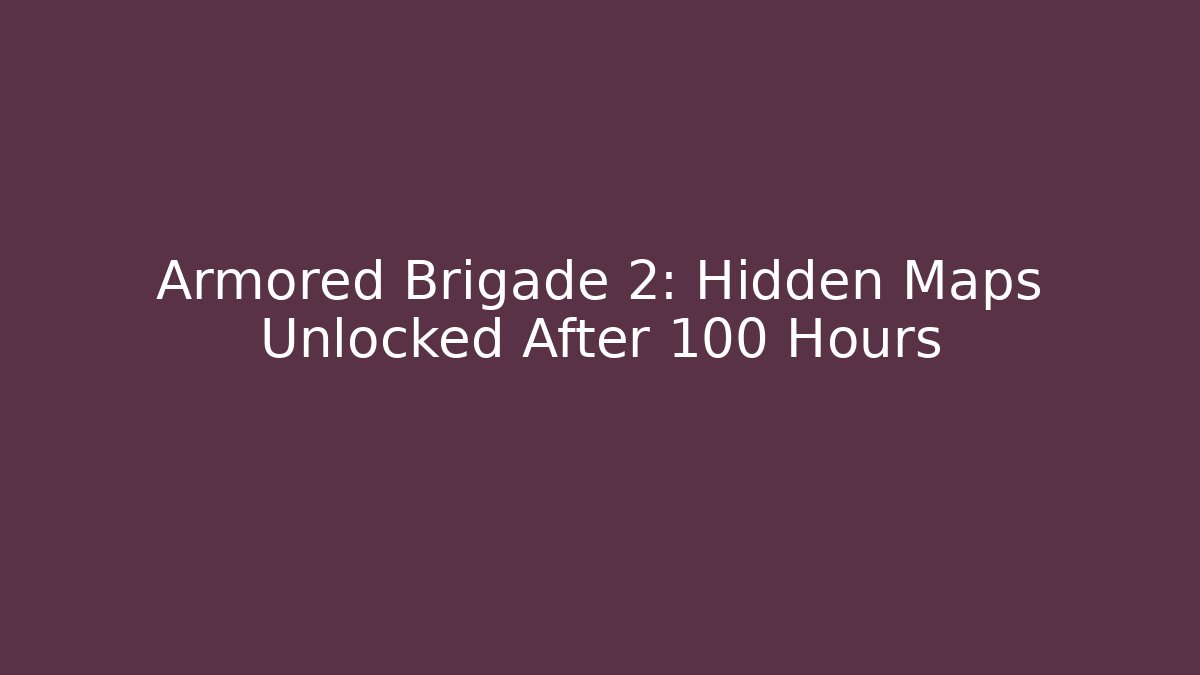 Armored Brigade 2: Hidden Maps Unlocked After 100 Hours