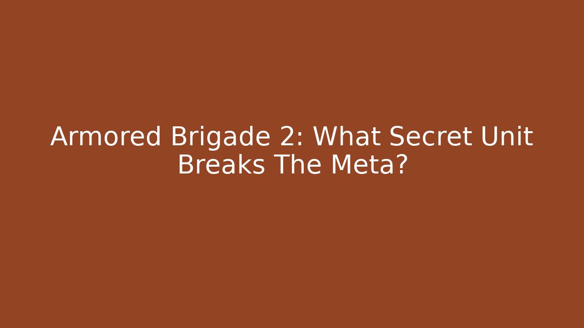 Armored Brigade 2: What Secret Unit Breaks The Meta?