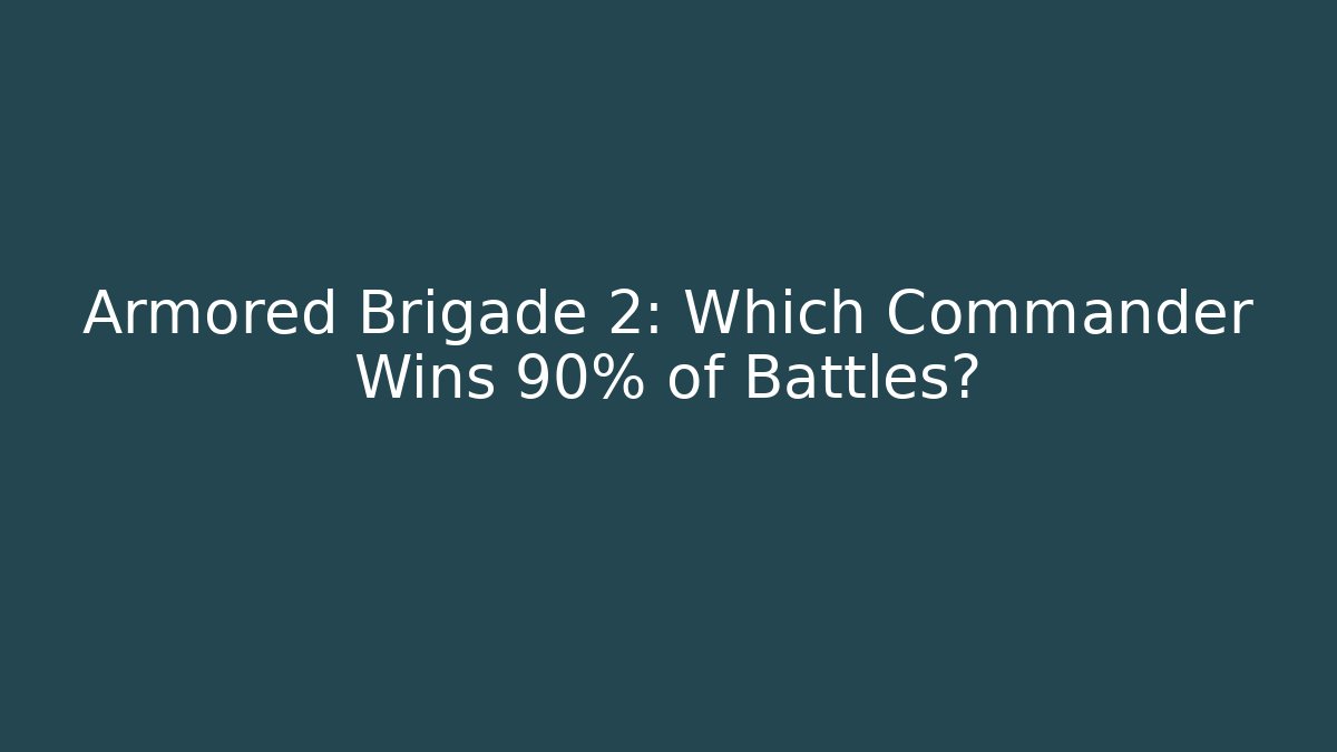 Armored Brigade 2: Which Commander Wins 90% of Battles?