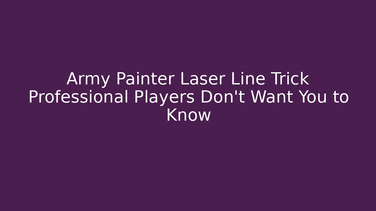 Army Painter Laser Line Trick Professional Players Don’t Want You to Know