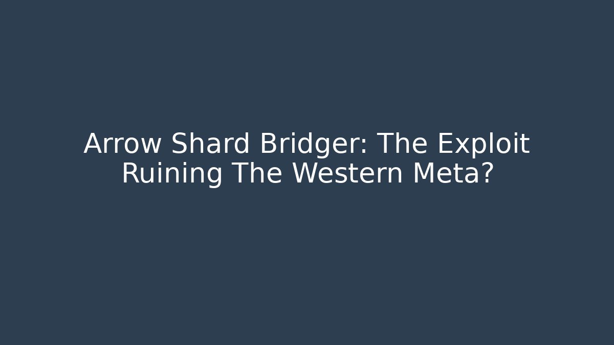 Arrow Shard Bridger: The Exploit Ruining The Western Meta?