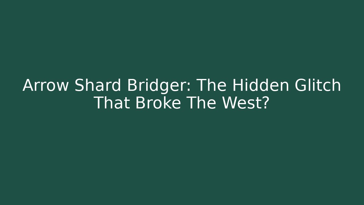 Arrow Shard Bridger: The Hidden Glitch That Broke The West?