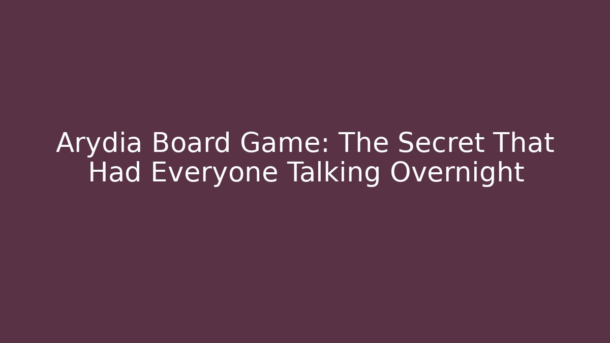 Arydia Board Game: The Secret That Had Everyone Talking Overnight - The Family Holidays