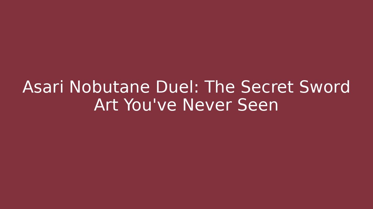 Asari Nobutane Duel: The Secret Sword Art You’ve Never Seen