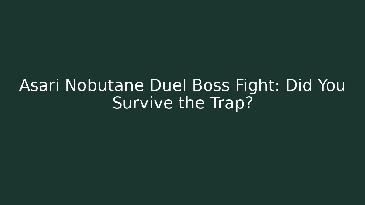 Asari Nobutane Duel Boss Fight: Did You Survive the Trap?