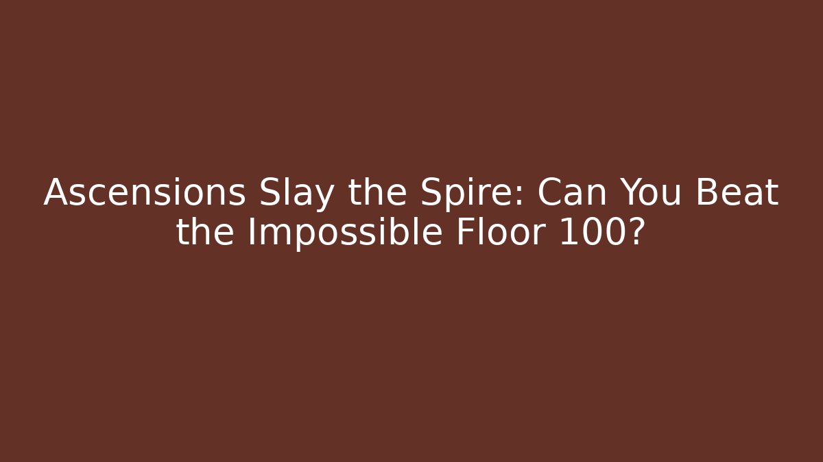 Ascensions Slay the Spire: Can You Beat the Impossible Floor 100?