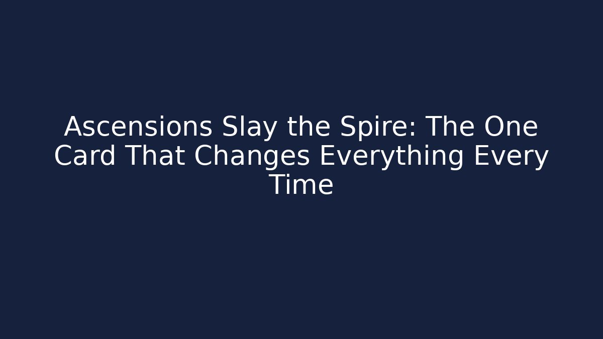 Ascensions Slay the Spire: The One Card That Changes Everything Every Time