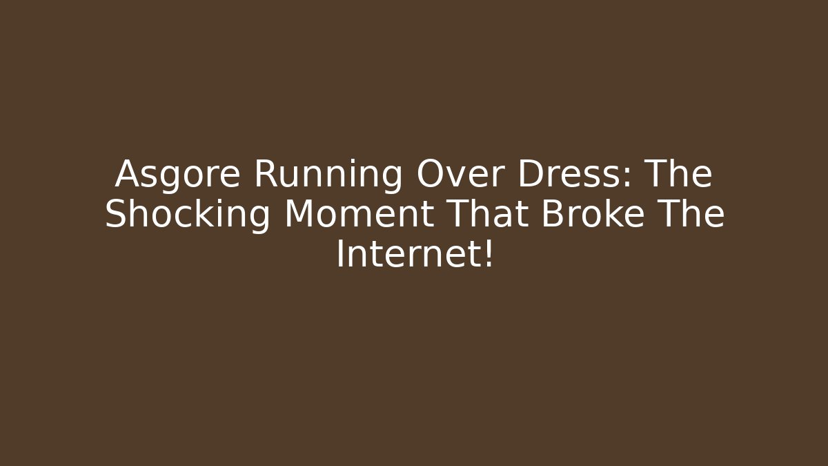 Asgore Running Over Dress: The Shocking Moment That Broke The Internet! - The Family Holidays