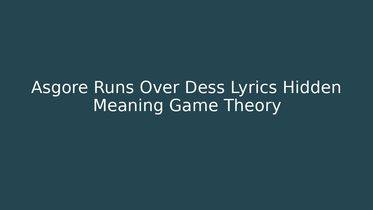 Asgore Runs Over Dess Lyrics Hidden Meaning Game Theory - The Family Holidays