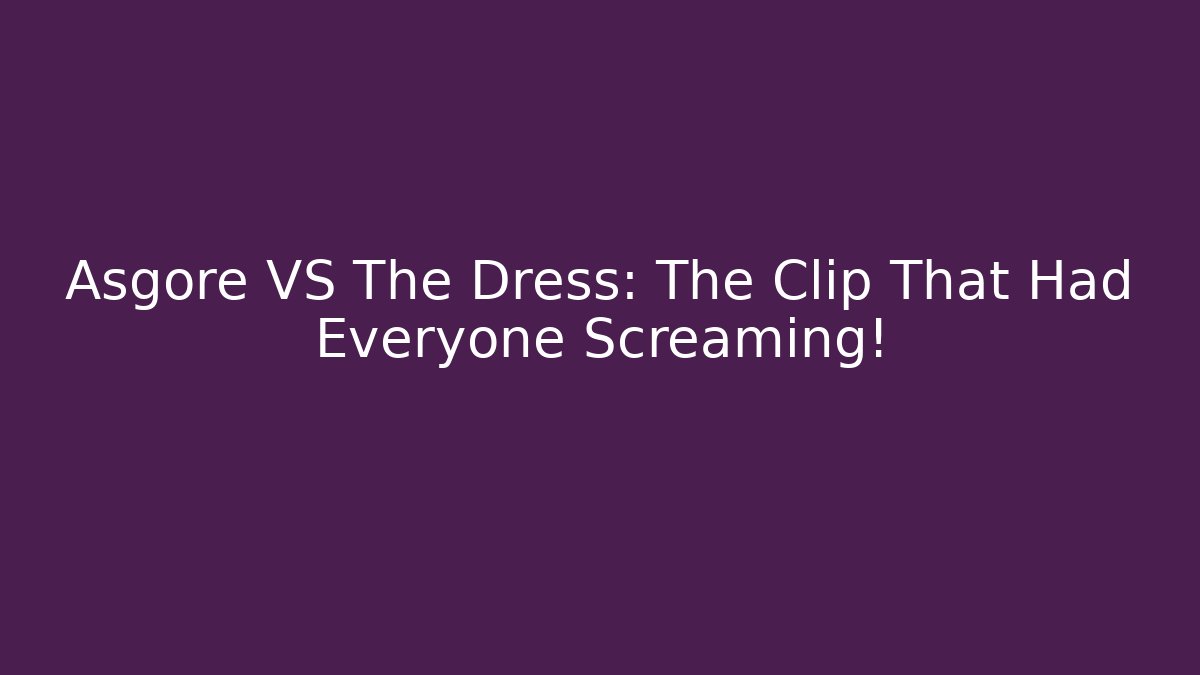 Asgore VS The Dress: The Clip That Had Everyone Screaming!