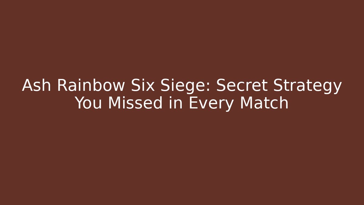 Ash Rainbow Six Siege: Secret Strategy You Missed in Every Match