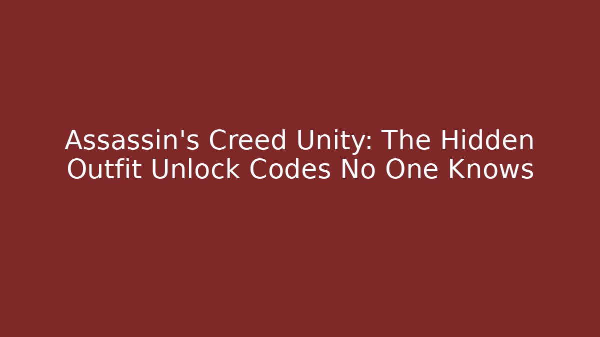 Assassin's Creed Unity: The Hidden Outfit Unlock Codes No One Knows - The Family Holidays