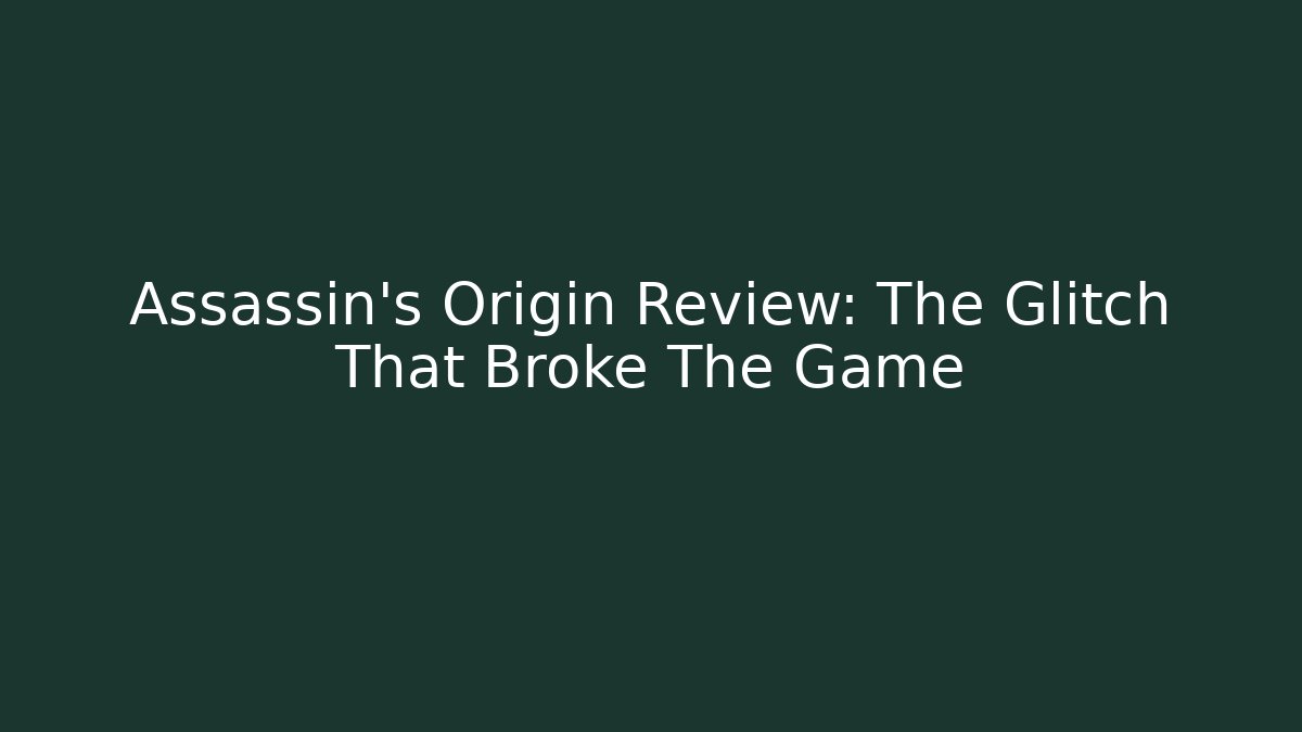 Assassin's Origin Review: The Glitch That Broke The Game