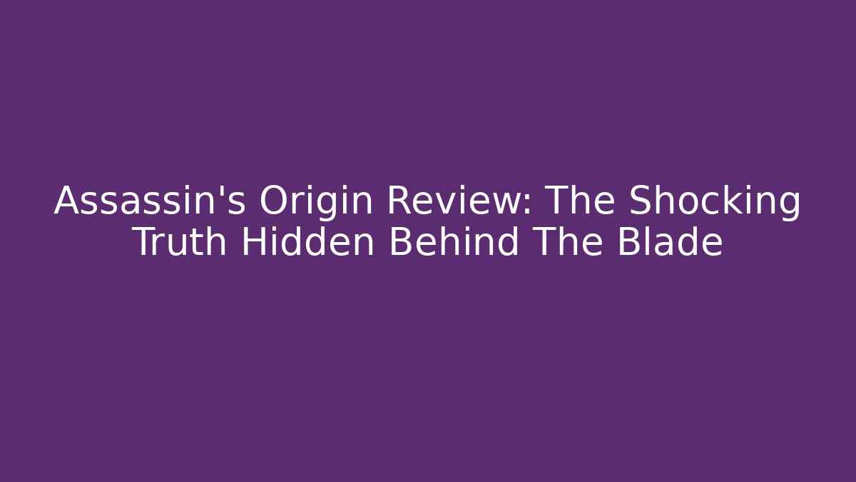 Assassin's Origin Review: The Shocking Truth Hidden Behind The Blade