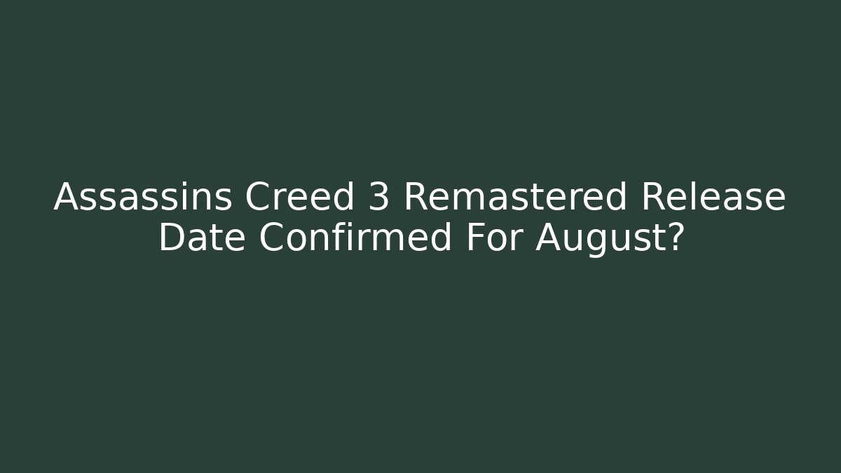 Assassins Creed 3 Remastered Release Date Confirmed For August?