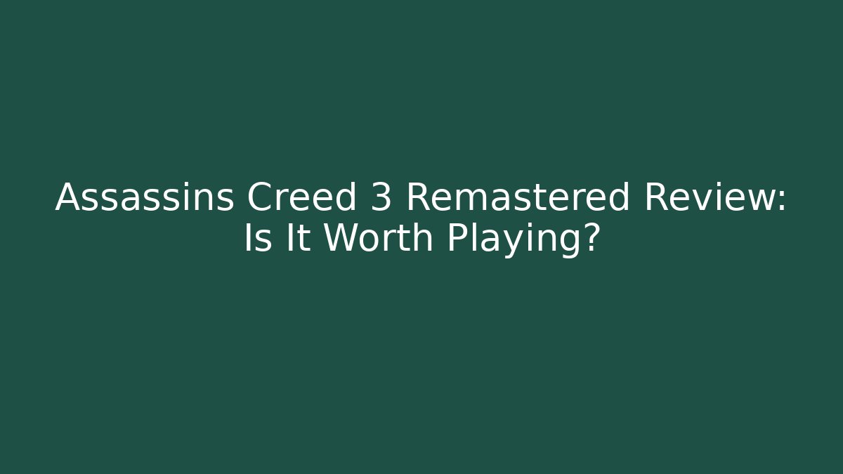 Assassins Creed 3 Remastered Review: Is It Worth Playing?