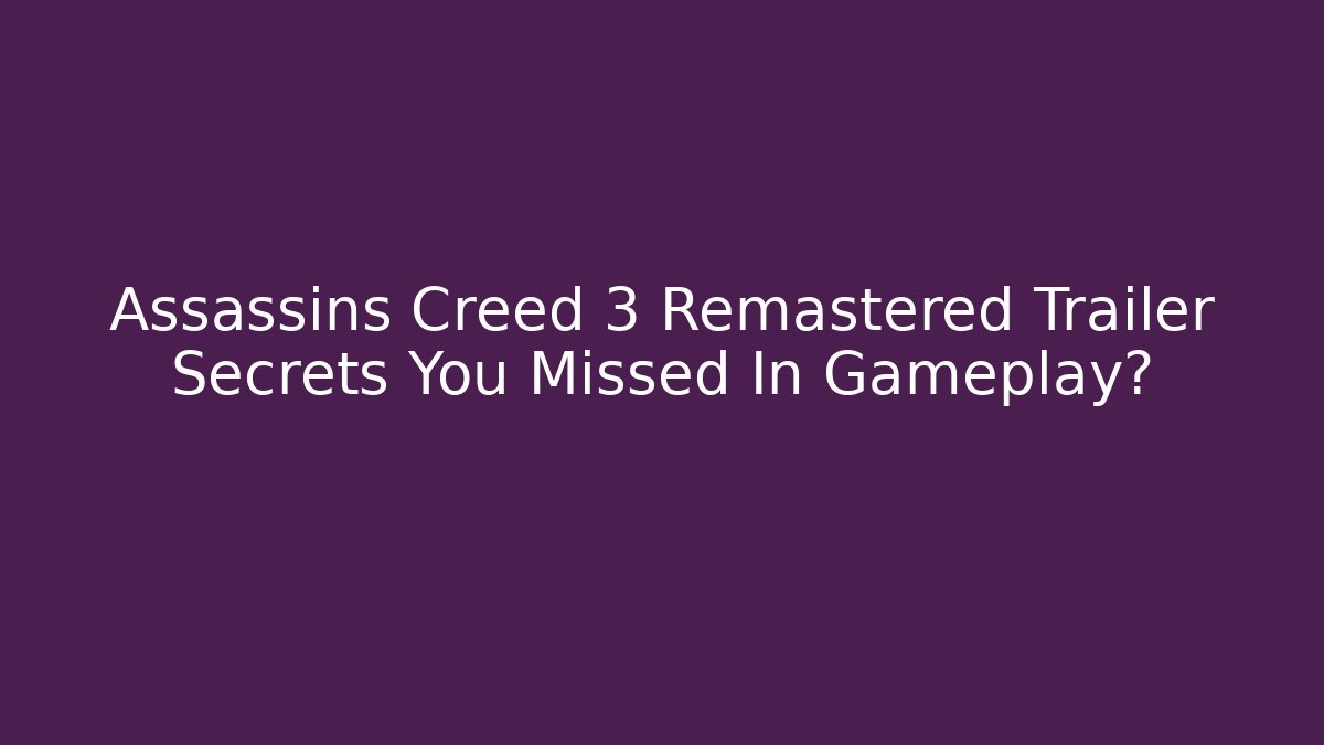 Assassins Creed 3 Remastered Trailer Secrets You Missed In Gameplay?