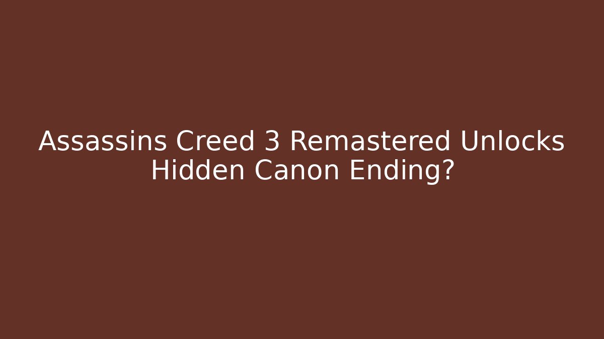 Assassins Creed 3 Remastered Unlocks Hidden Canon Ending?