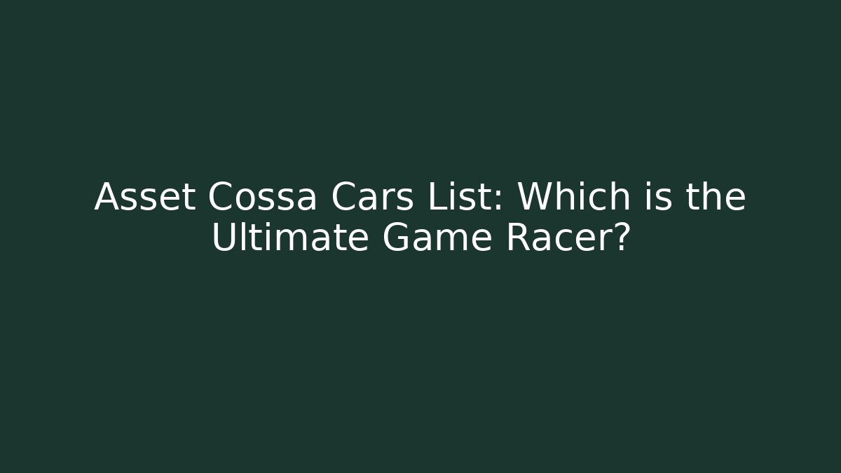 Asset Cossa Cars List: Which is the Ultimate Game Racer?