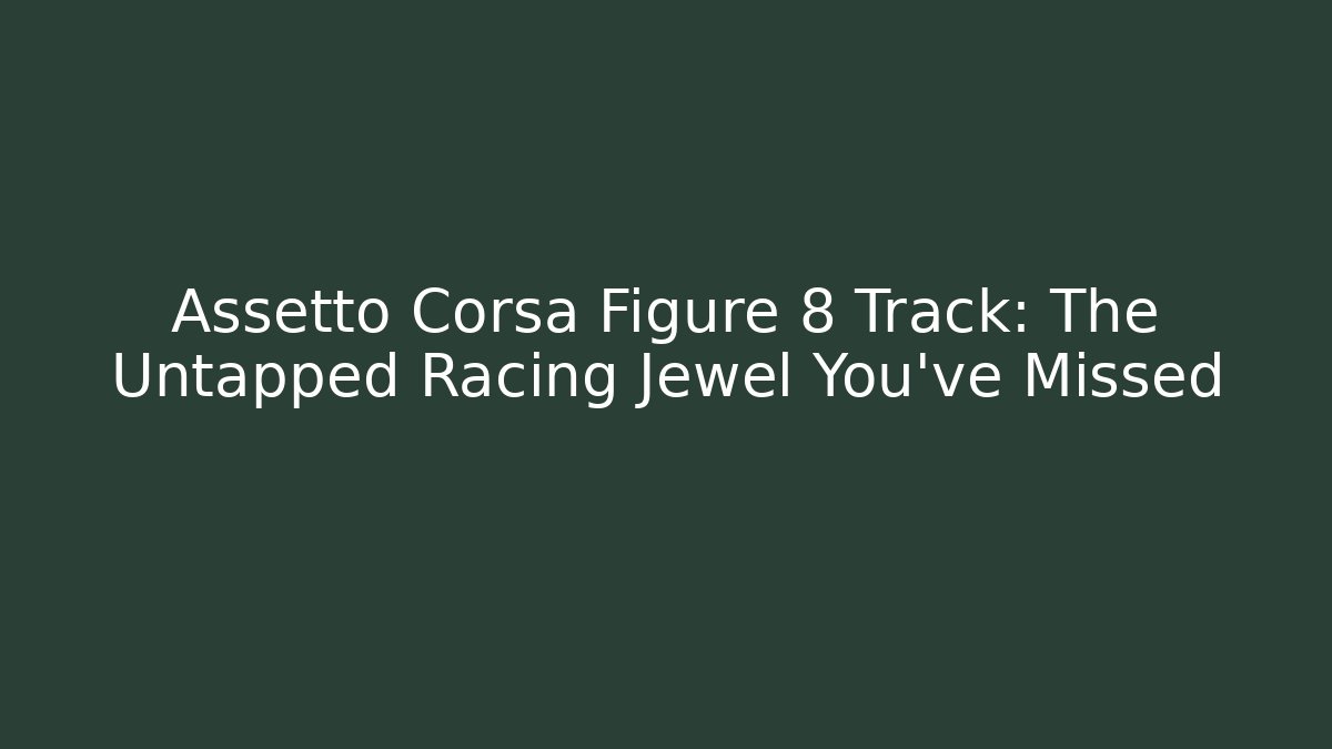 Assetto Corsa Figure 8 Track: The Untapped Racing Jewel You've Missed