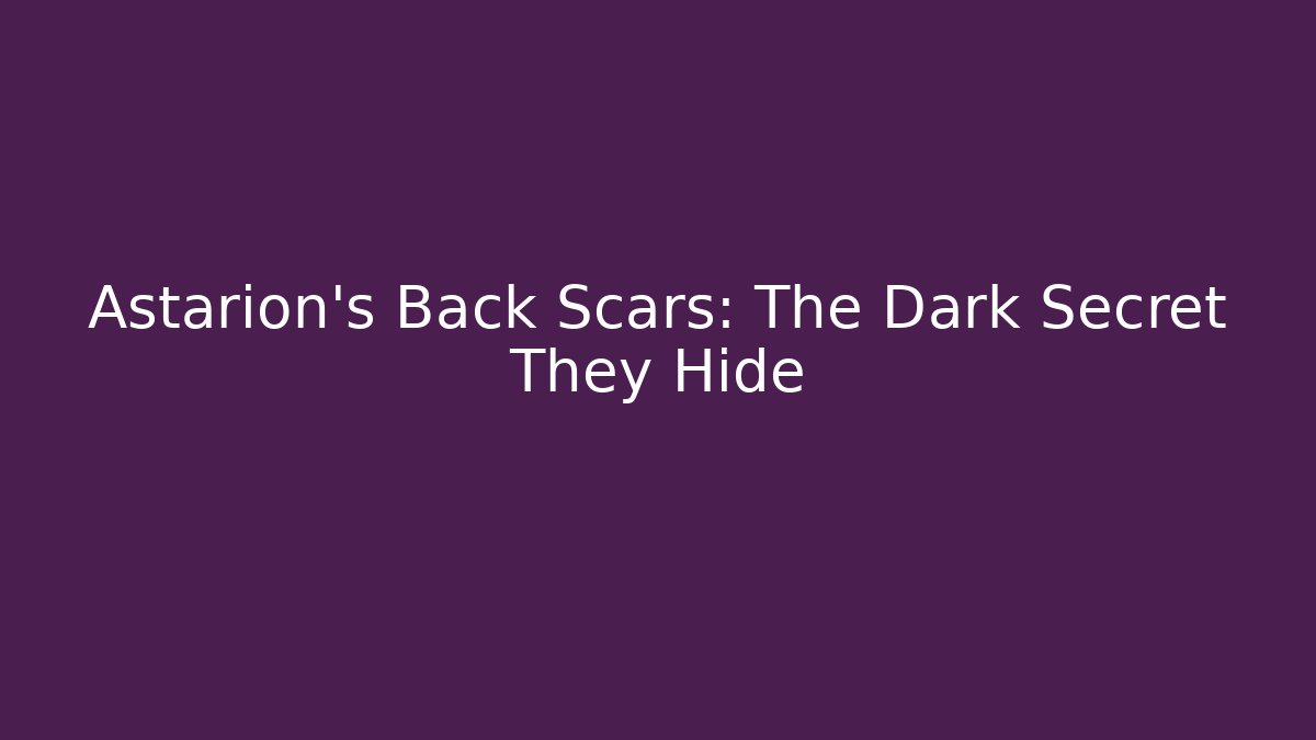 Astarion's Back Scars: The Dark Secret They Hide