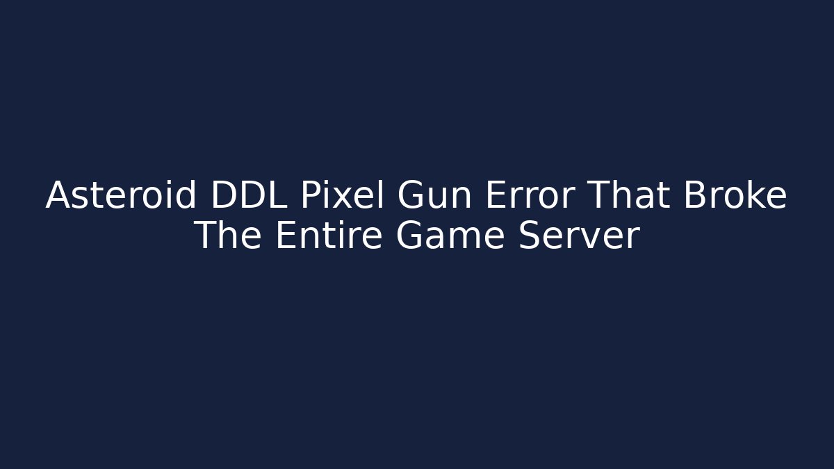 Asteroid DDL Pixel Gun Error That Broke The Entire Game Server