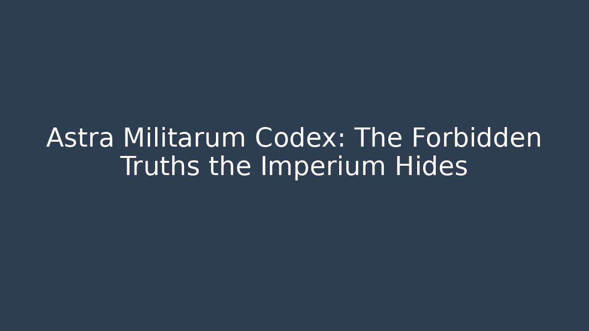 Astra Militarum Codex: The Forbidden Truths the Imperium Hides