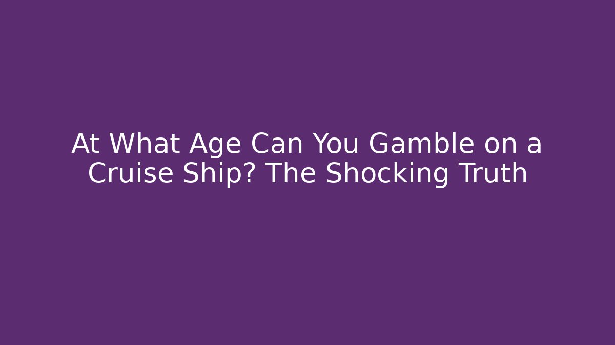 At What Age Can You Gamble on a Cruise Ship? The Shocking Truth