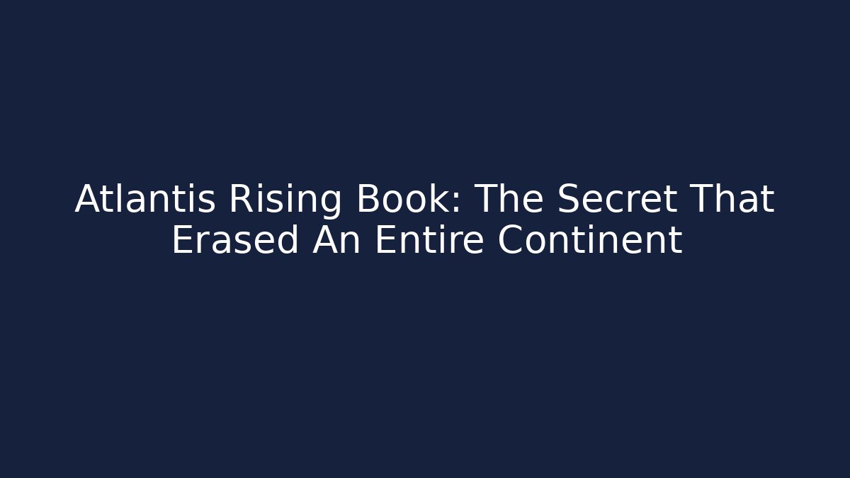 Atlantis Rising Book: The Secret That Erased An Entire Continent