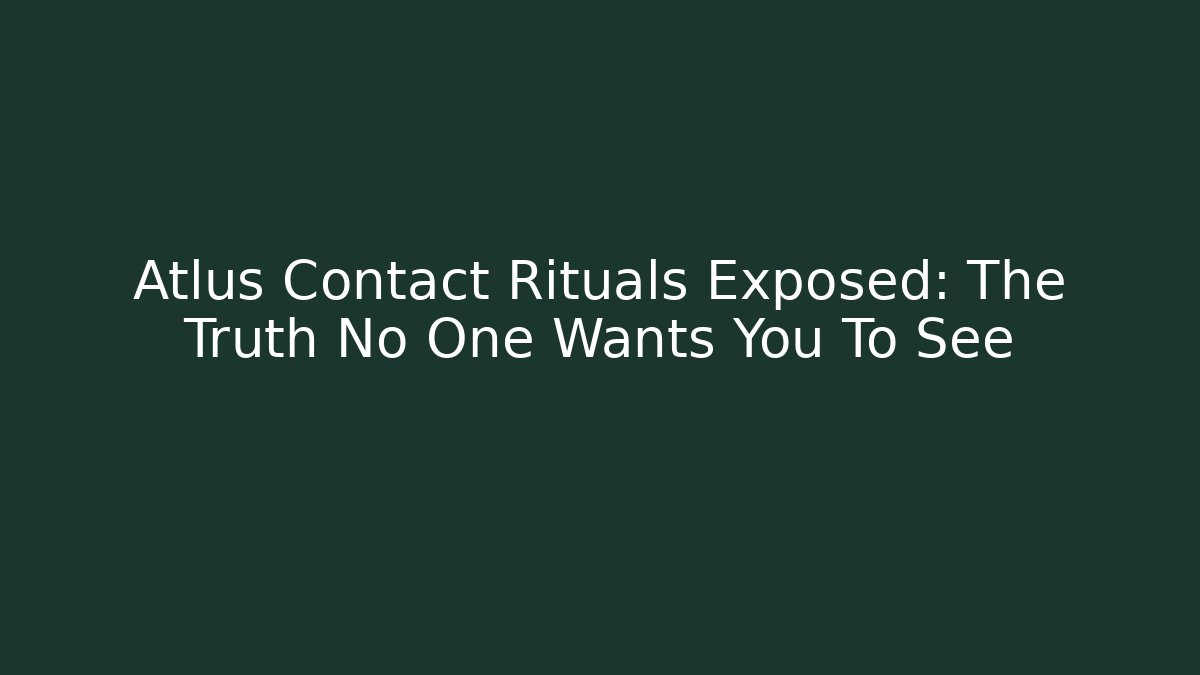 Atlus Contact Rituals Exposed: The Truth No One Wants You To See
