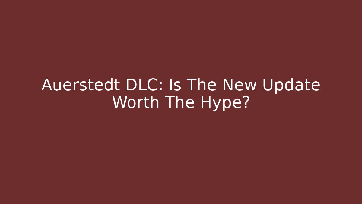 Auerstedt DLC: Is The New Update Worth The Hype?