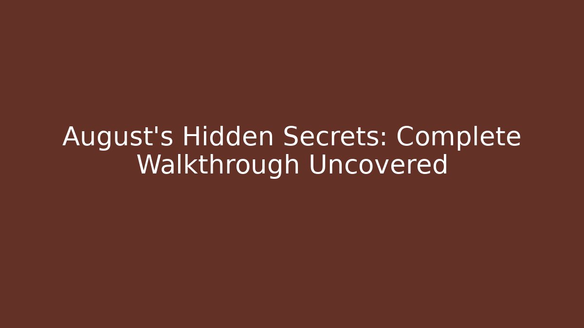 August's Hidden Secrets: Complete Walkthrough Uncovered