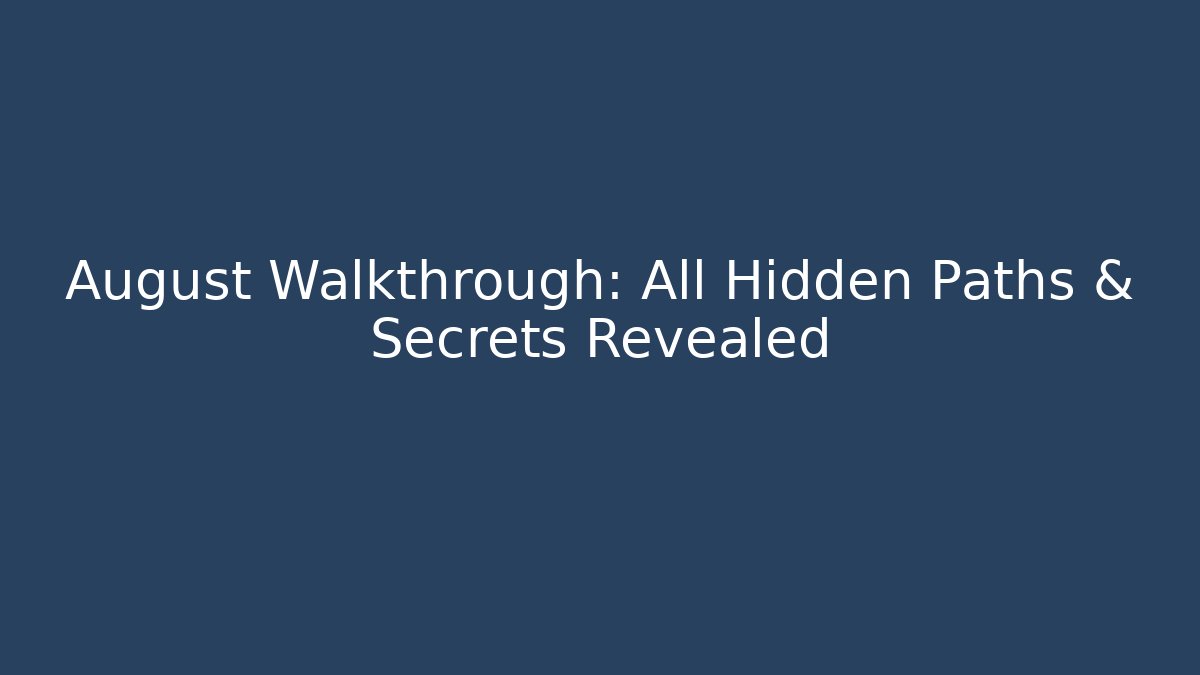 August Walkthrough: All Hidden Paths & Secrets Revealed
