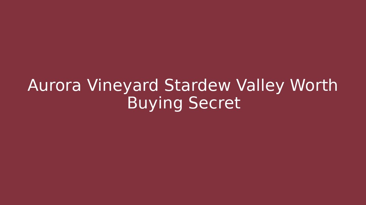 Aurora Vineyard Stardew Valley Worth Buying Secret