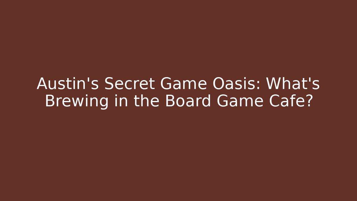 Austin's Secret Game Oasis: What's Brewing in the Board Game Cafe?