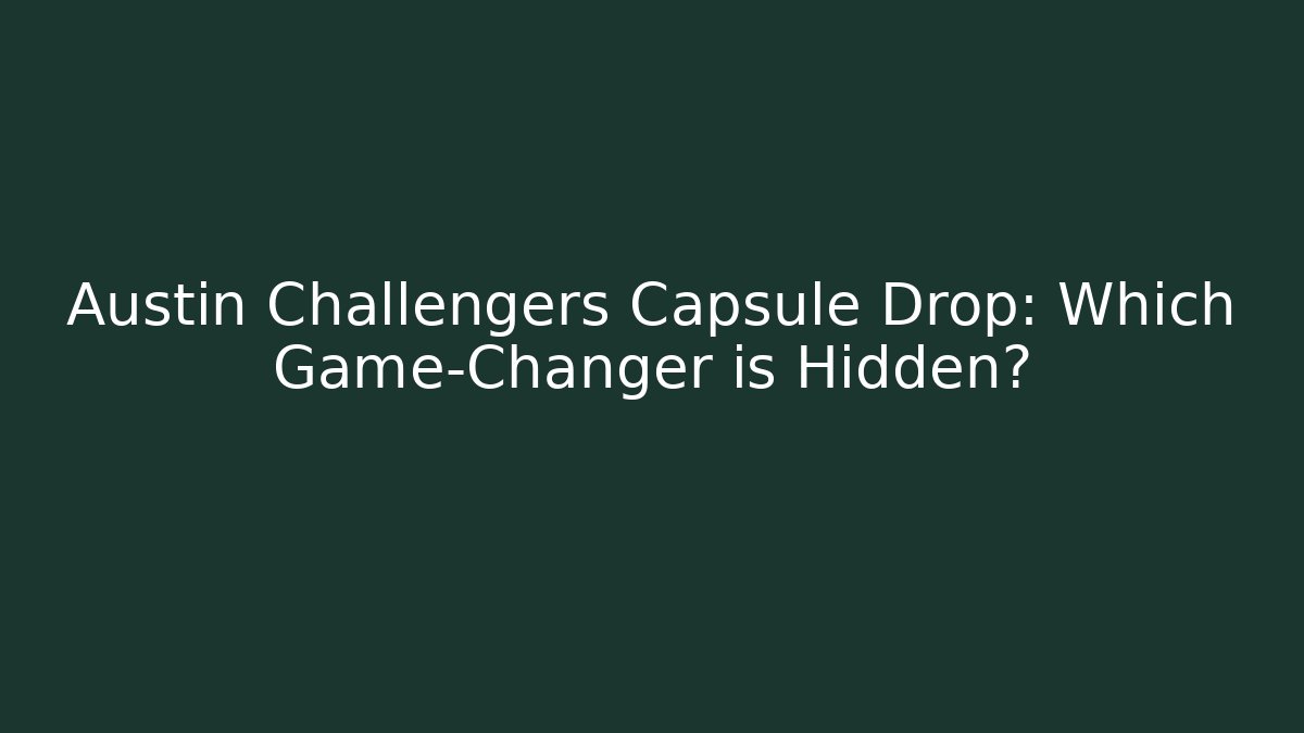 Austin Challengers Capsule Drop: Which Game-Changer is Hidden?
