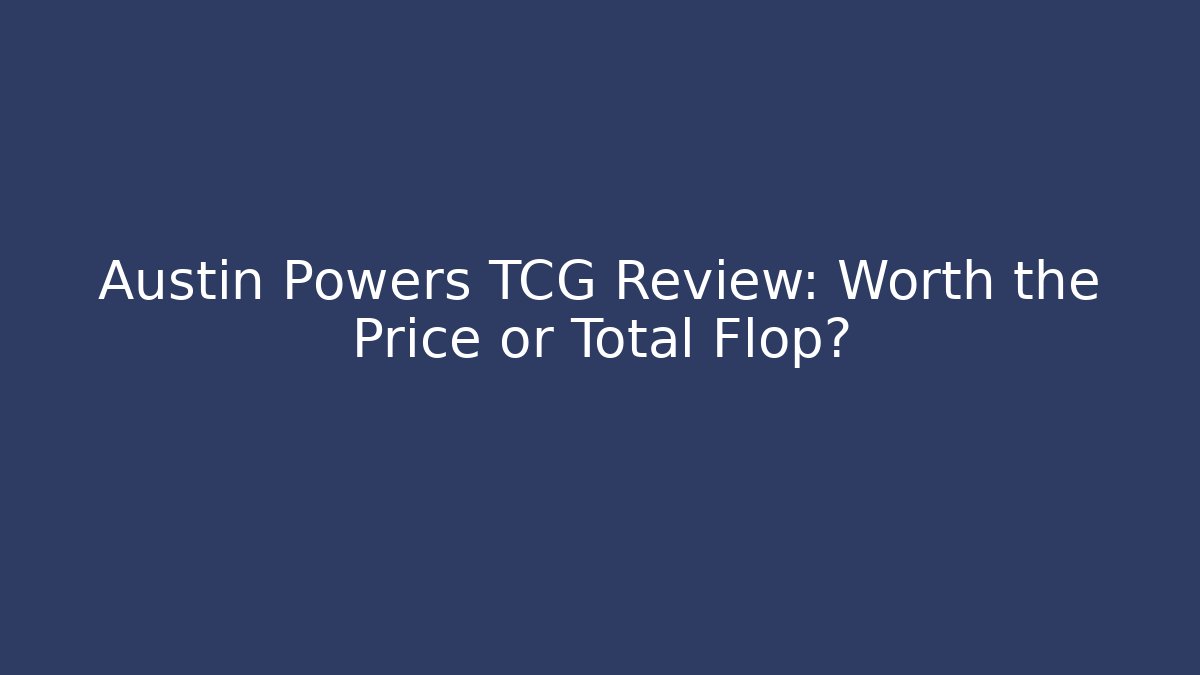 Austin Powers TCG Review: Worth the Price or Total Flop? - The Family Holidays