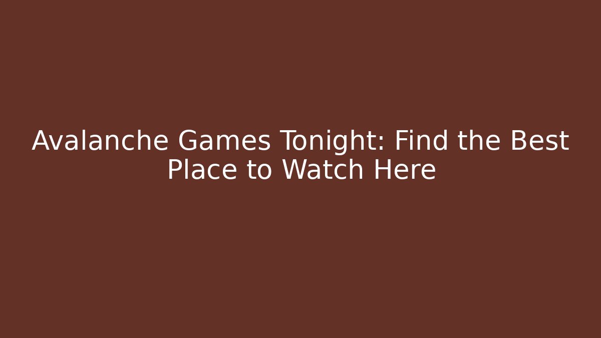 Avalanche Games Tonight: Find the Best Place to Watch Here