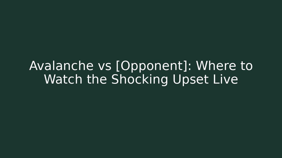 Avalanche vs [Opponent]: Where to Watch the Shocking Upset Live