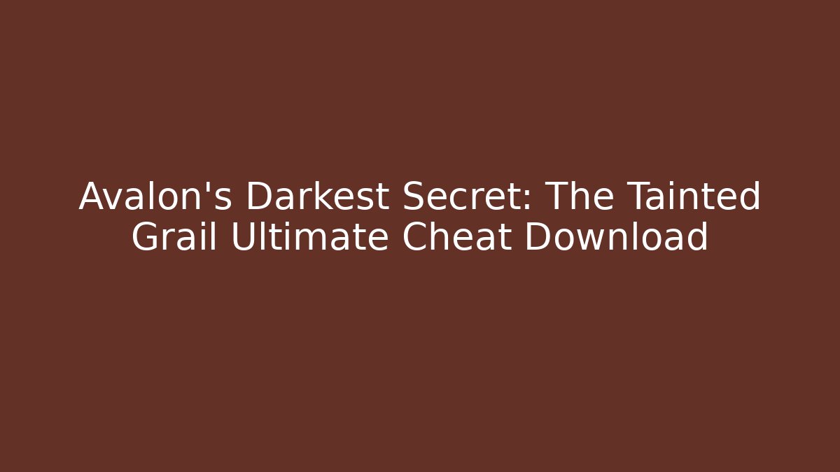 Avalon's Darkest Secret: The Tainted Grail Ultimate Cheat Download