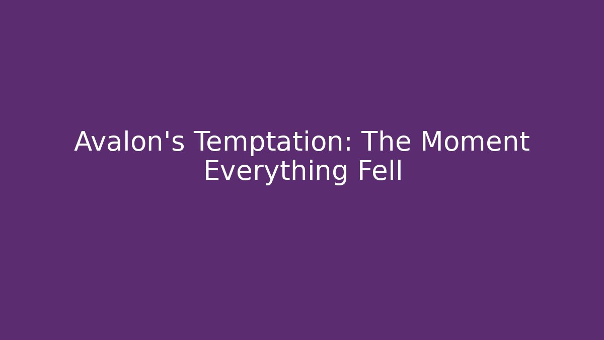 Avalon's Temptation: The Moment Everything Fell
