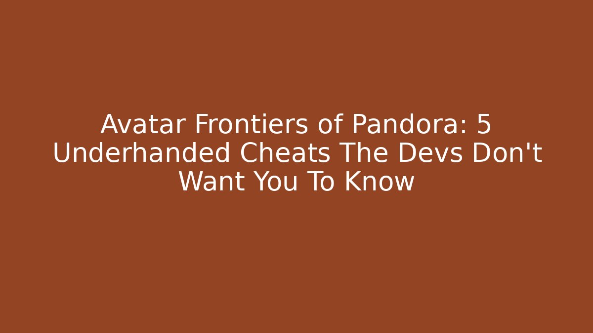 Avatar Frontiers of Pandora: 5 Underhanded Cheats The Devs Don't Want You To Know