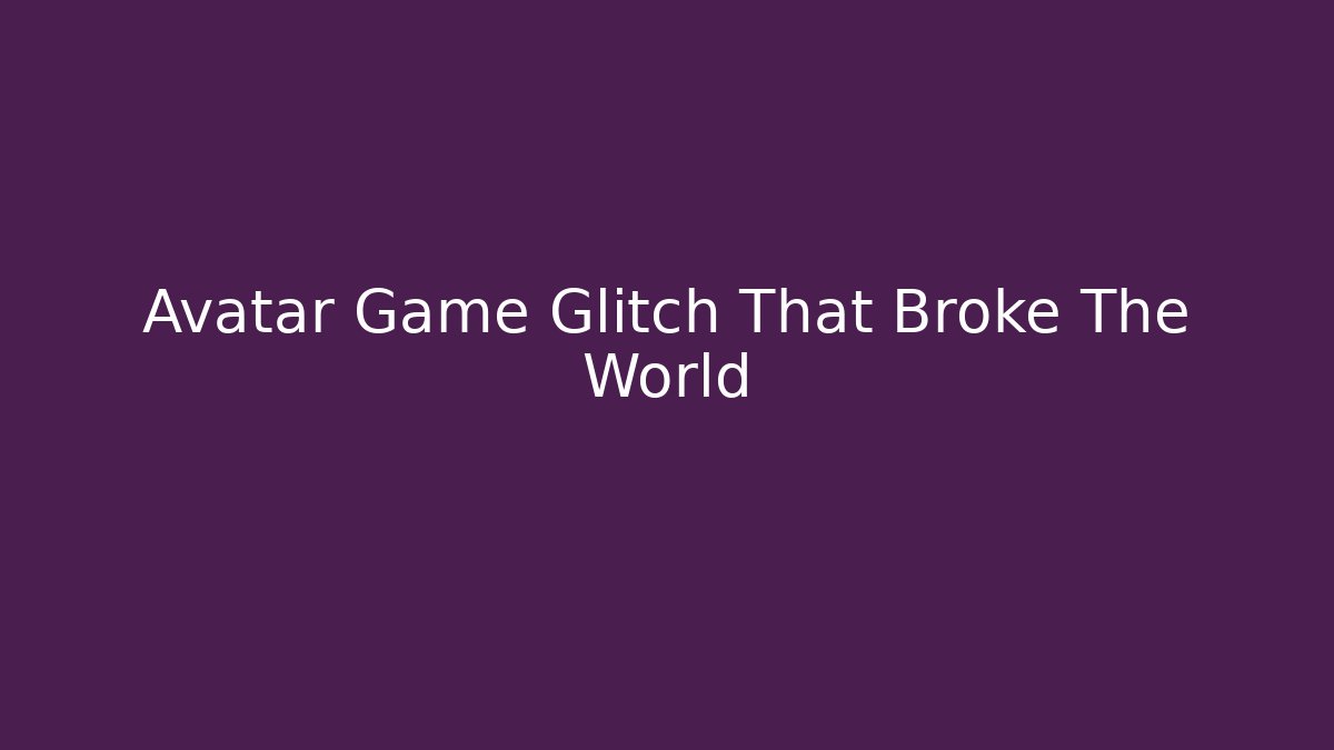 Avatar Game Glitch That Broke The World - The Family Holidays